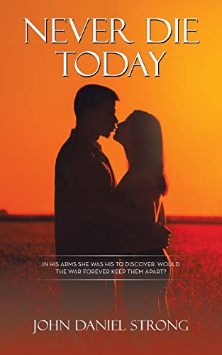 Never Die Today: In His Arms She Was His to Discover. Would the War Forever Keep Them Apart?