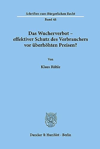 Das Wucherverbot - effektiver Schutz des Verbrauchers vor überhöhten Preisen?: Dissertationsschrift (Schriften zum Bürgerlichen Recht, Band 48)