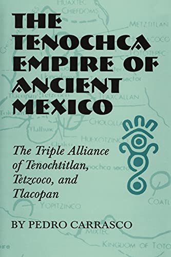 The Tenochca Empire of Ancient Mexico: The Triple Alliance of Tenochtitlan, Tetzcoco, and Tlacopan (The Civilization of the American Indian Series, Band 234)