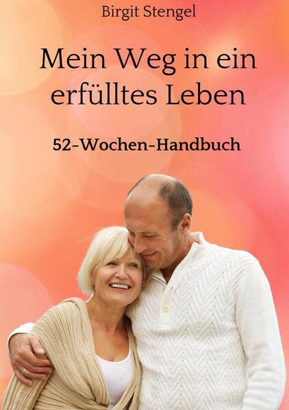 Mein Weg in ein erfülltes Leben: 52-Wochen-Handbuch