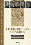 Literarisches München: 139 Dichter, Literaten und Philosophen- Wohnorte und Wirken. Mit hist. und akt. Stadtplänen