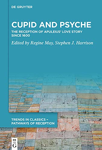 Cupid and Psyche: The Reception of Apuleius’ Love Story since 1600 (Trends in Classics – Pathways of Reception, Band 1)
