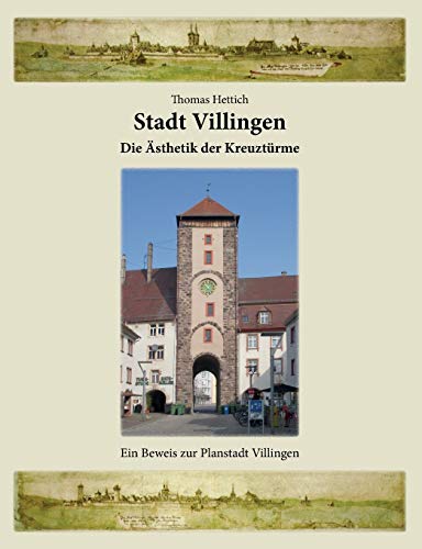 Stadt Villingen - Die Ästhetik der Kreuztürme: Ein Beweis zur Planstadt Villingen