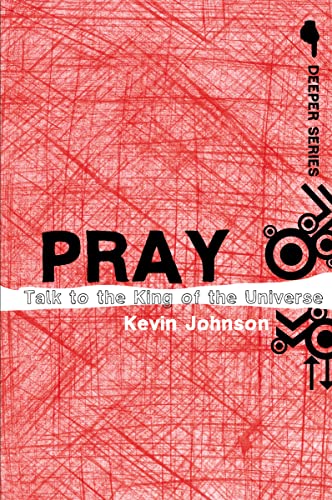 Pray: Talk to the King of the Universe (Deeper Series)