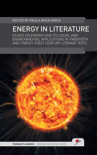 Energy in Literature: Essays on energy and its social and environmental implications in twentieth and twenty-first century literary texts (TrueHeart Academic Bridging Disciplines)