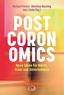 Postcoronomics: Neue Ideen für Markt, Staat und Unternehmen
