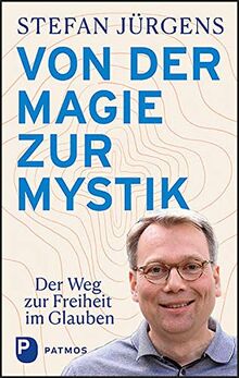 Von der Magie zur Mystik: Der Weg zur Freiheit im Glauben