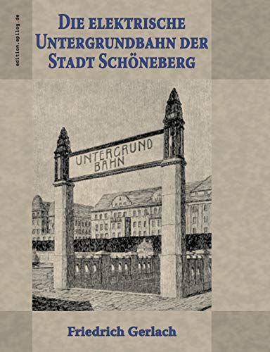 Die elektrische Untergrundbahn der Stadt Schöneberg (edition.epilog.de)