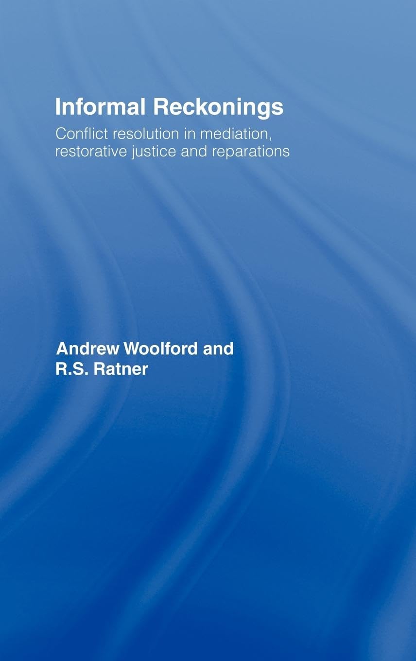 Informal Reckonings: Conflict Resolution in Mediation, Restorative Justice, and Reparations
