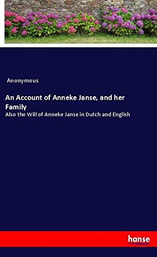 An Account of Anneke Janse, and her Family: Also the Will of Anneke Janse in Dutch and English
