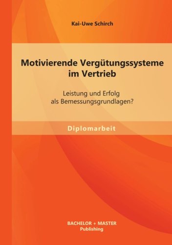 Motivierende Vergütungssysteme im Vertrieb: Leistung und Erfolg als Bemessungsgrundlagen?