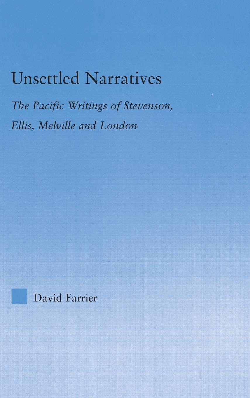 Unsettled Narratives: The Pacific Writings of Stevenson, Ellis, Melville and London (Literary Criticism and Cultural Theory)