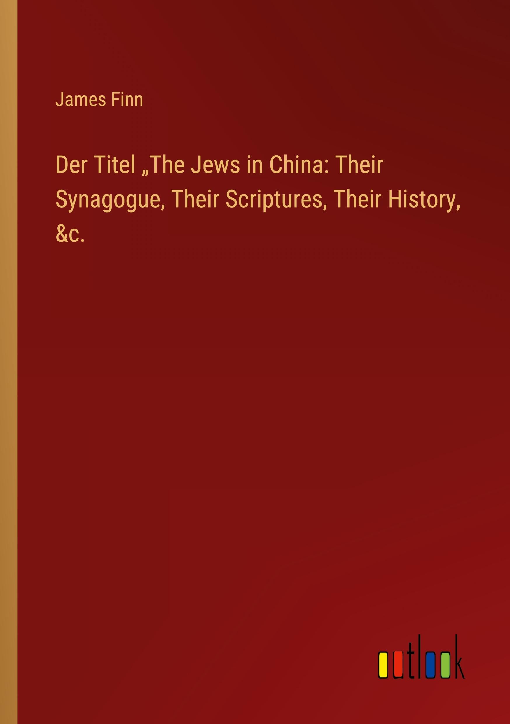 Der Titel ¿The Jews in China: Their Synagogue, Their Scriptures, Their History, &c.