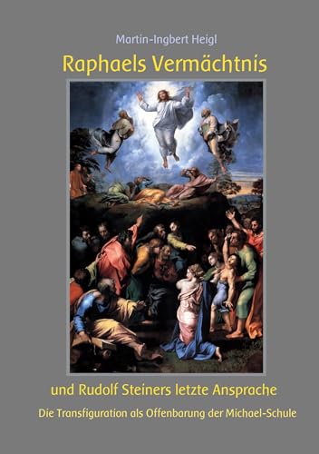 Raphaels Vermächtnis und Rudolf Steiners letzte Ansprache: Die Transfiguration als Offenbarung der Michael-Schule