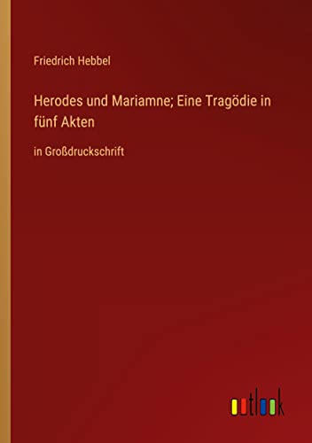 Herodes und Mariamne; Eine Tragödie in fünf Akten: in Großdruckschrift