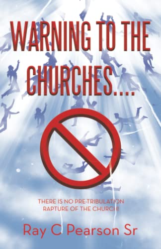 WARNING TO THE CHURCHES....: THERE IS NO PRE-TRIBULATION RAPTURE OF THE CHURCH!