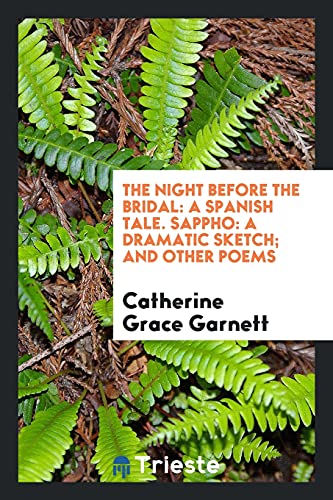 The Night Before the Bridal: A Spanish Tale. Sappho: A Dramatic Sketch; And Other Poems