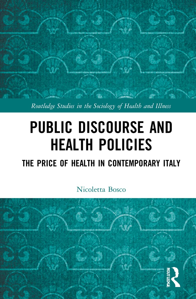 Public Discourse and Health Policies: The Price of Health in Contemporary Italy (Routledge Studies in the Sociology of Health and Illness)