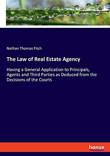 The Law of Real Estate Agency: Having a General Application to Principals, Agents and Third Parties as Deduced from the Decisions of the Courts