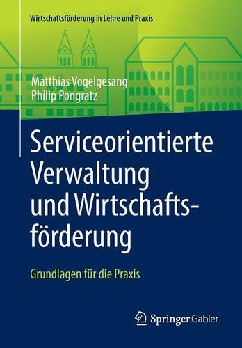 Serviceorientierte Verwaltung und Wirtschaftsförderung: Grundlagen für die Praxis (Wirtschaftsförderung in Lehre und Praxis)