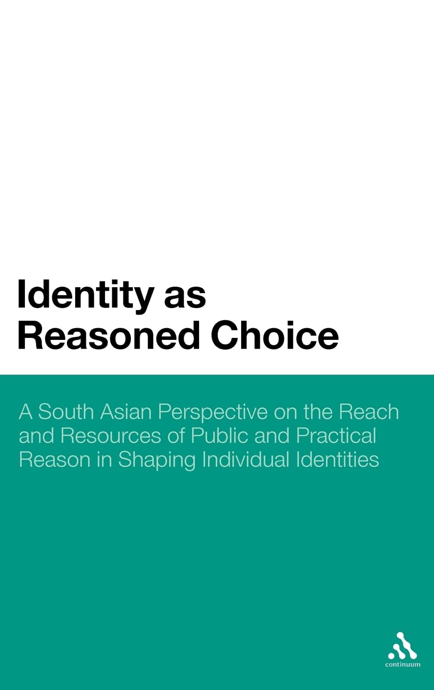 Identity as Reasoned Choice: A South Asian Perspective on The Reach and Resources of Public and Practical Reason in Shaping Individual Identities