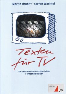 Texten für TV: Ein Leitfaden zu verständlichen Fernsehbeiträgen (Praktischer Journalismus)