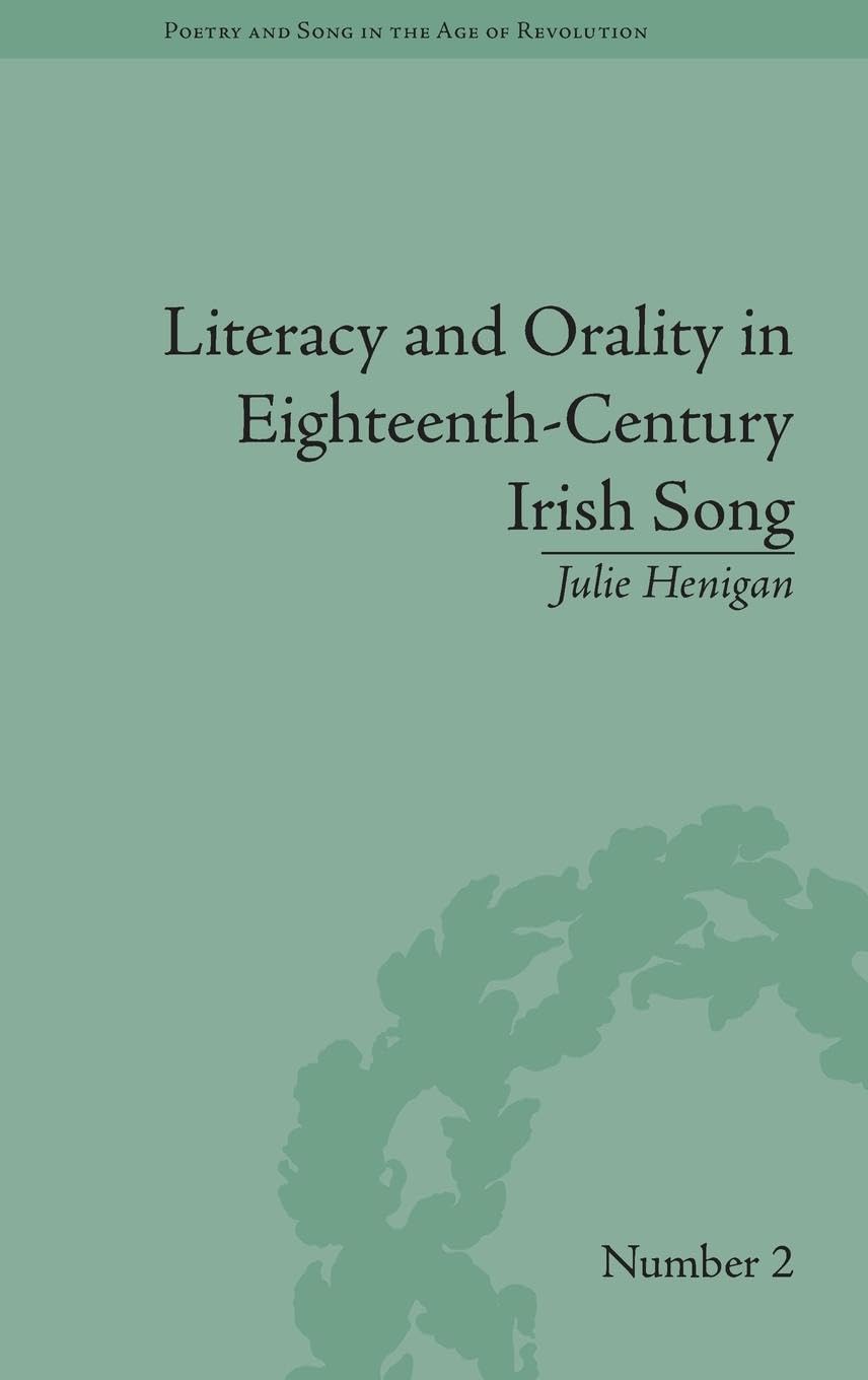 Literacy and Orality in Eighteenth-Century Irish Song (Poetry and Song in the Age of Revolution)