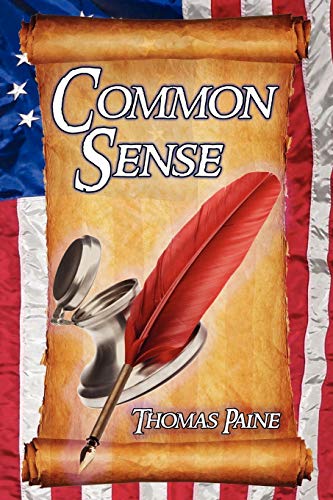 Common Sense, Thomas Paine's Historical Essays Advocating Independence In The American Revolution And Asserting Human Rights And Equ