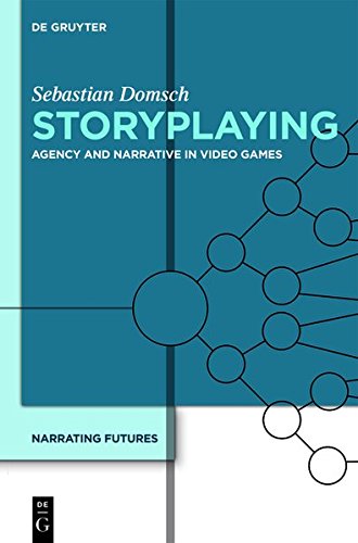 Narrating Futures: Storyplaying: Agency and Narrative in Video Games