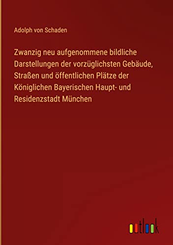 Zwanzig neu aufgenommene bildliche Darstellungen der vorzüglichsten Gebäude, Straßen und öffentlichen Plätze der Königlichen Bayerischen Haupt- und Residenzstadt München