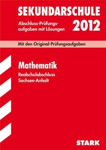 Abschluss-Prüfungsaufgaben Sekundarschule Sachsen-Anhalt; Realschulabschluss Mathematik 2012; Mit den Original-Prüfungsaufgaben Jahrgänge 2002-2011 mit Lösungen.