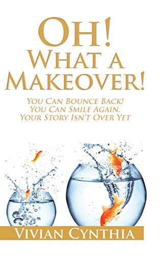 Oh! What a Makeover!: You Can Bounce Back! You Can Smile Again. Your Story Isn't Over Yet.