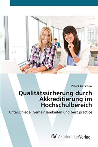 Qualitätssicherung durch Akkreditierung im Hochschulbereich: Unterschiede, Gemeinsamkeiten und best practice