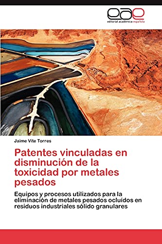 Patentes vinculadas en disminución de la toxicidad por metales pesados: Equipos y procesos utilizados para la eliminación de metales pesados ocluídos en residuos industriales sólido granulares