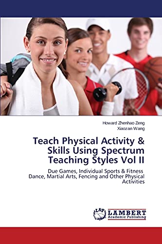 Teach Physical Activity & Skills Using Spectrum Teaching Styles Vol II: Due Games, Individual Sports & Fitness Dance, Martial Arts, Fencing and Other Physical Activities