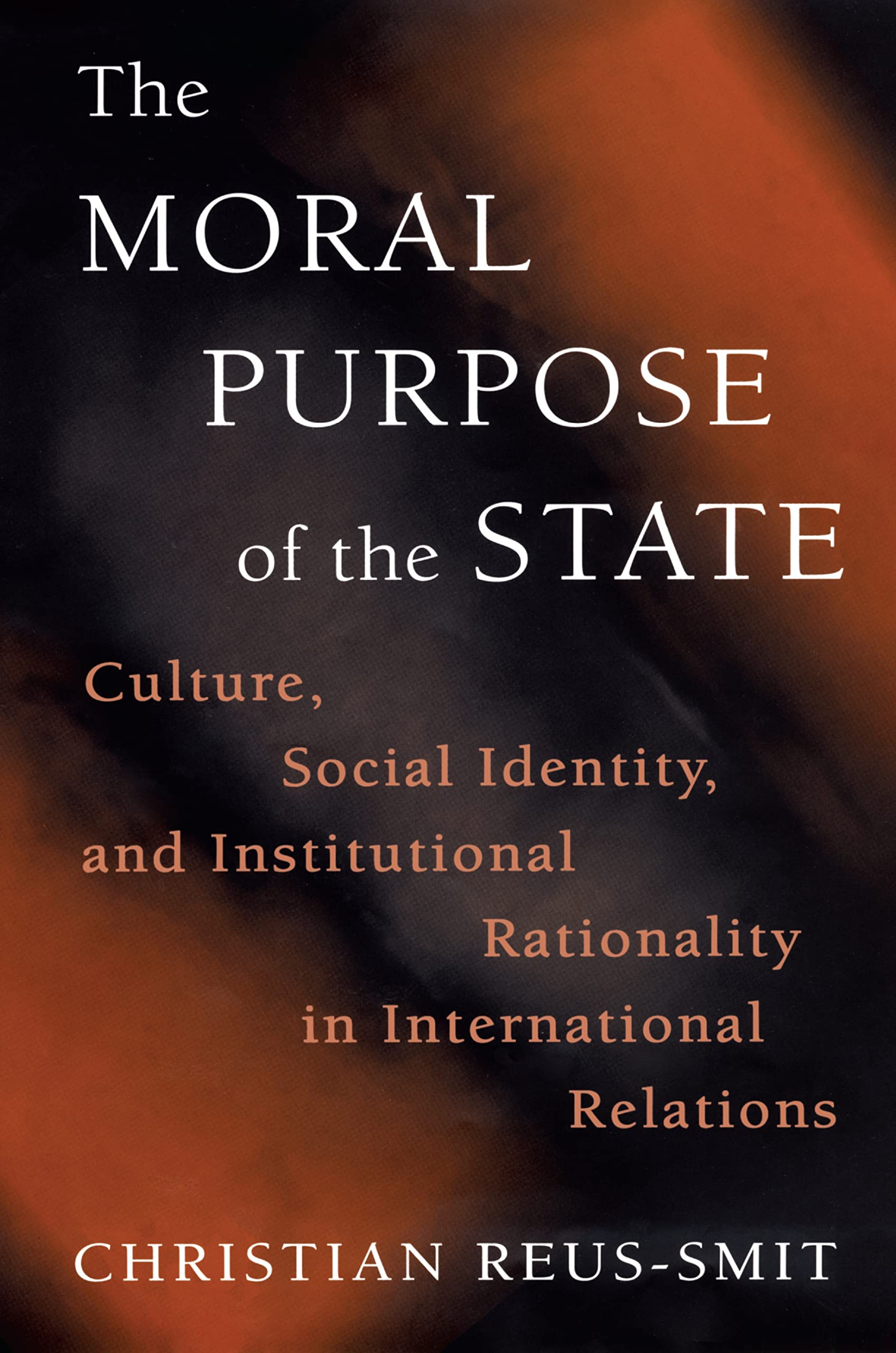 The Moral Purpose of the State: Culture, Social Identity, and Institutional Rationality in International Relations (Princeton Studies in International History and Politics)