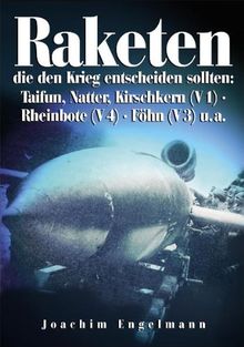 Raketen die den Krieg entscheiden sollten: Taifun, Natter, Kirschkern (V1), Rheinbote (V4), Föhn (V3) u.a