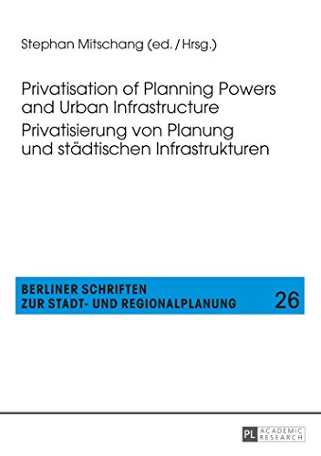 Privatisation of Planning Powers and Urban Infrastructure- Privatisierung von Planung und städtischen Infrastrukturen (Berliner Schriften zur Stadt- und Regionalplanung)