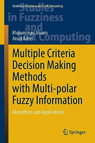Multiple Criteria Decision Making Methods with Multi-polar Fuzzy Information: Algorithms and Applications (Studies in Fuzziness and Soft Computing, 430, Band 430)
