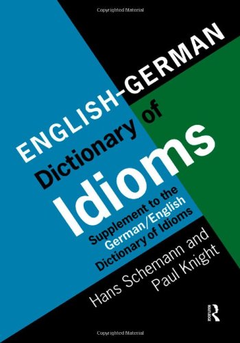 English/German Dictionary of Idioms: Supplement to the German/English Dictionary of Idioms