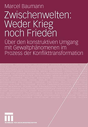 Zwischenwelten: Weder Krieg noch Frieden: Über den konstruktiven Umgang mit Gewaltphänomenen im Prozess der Konflikttransformation
