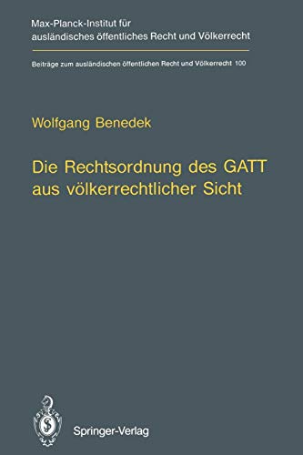 Die Rechtsordnung des G.A.T.T. aus völkerrechtlicher Sicht: G.A.T.T. from an International Law Perspective (Beiträge zum ausländischen öffentlichen Recht und Völkerrecht, 100, Band 100)