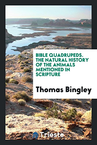 Bible Quadrupeds. The Natural History of the Animals Mentioned in Scripture