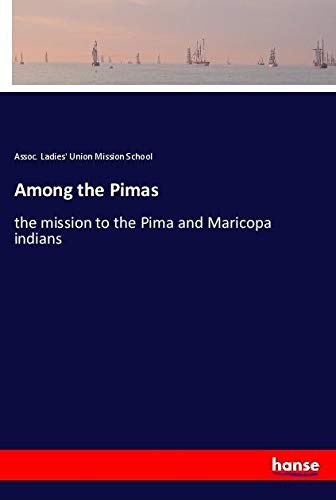 Among the Pimas: the mission to the Pima and Maricopa indians
