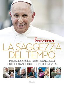 La saggezza del tempo. In dialogo con papa Francesco sulle grandi questioni della vita