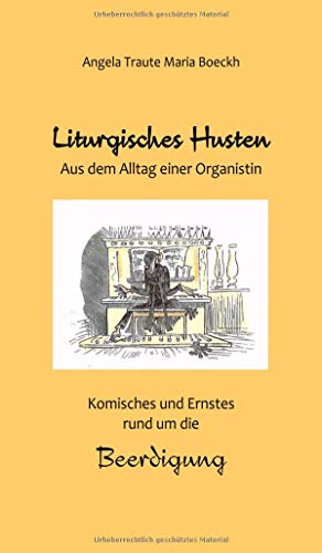 Liturgisches Husten: Aus dem Alltag einer Organistin - Komisches und Ernstes rund um die Beerdigung