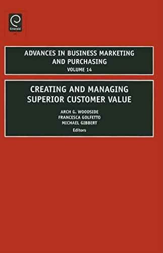 Creating and Managing Superior Customer Value (Advances in Business Marketing and Purchasing, 14, Band 14)