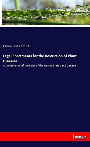 Legal Enactments for the Restriction of Plant Diseases: A Compilation of the Laws of the United States and Canada