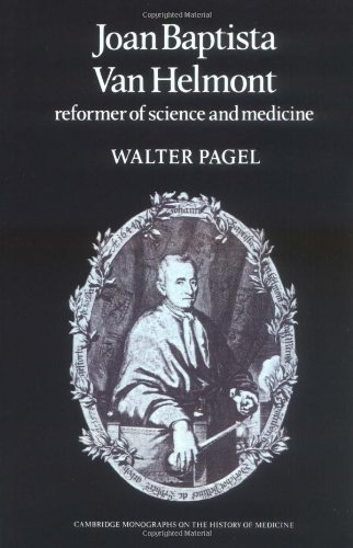 Joan Baptista Van Helmont: Reformer of Science and Medicine (Cambridge Studies in the History of Medicine)