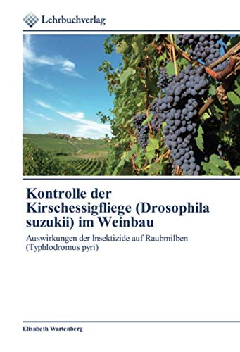 Kontrolle der Kirschessigfliege (Drosophila suzukii) im Weinbau: Auswirkungen der Insektizide auf Raubmilben (Typhlodromus pyri)